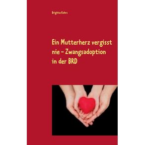 Ein-Mutterherz-vergisst-nie---Zwangsadoption-in-der-BRD