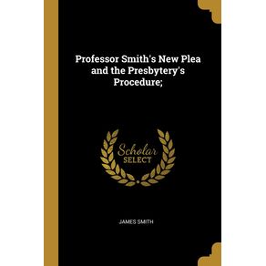 Professor-Smiths-New-Plea-and-the-Presbyterys-Procedure-