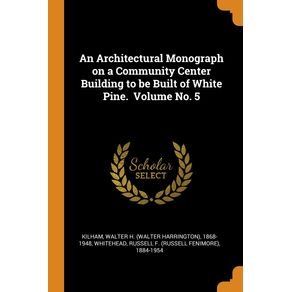 An-Architectural-Monograph-on-a-Community-Center-Building-to-be-Built-of-White-Pine.--Volume-No.-5
