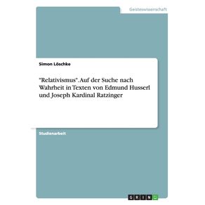 Relativismus.-Auf-der-Suche-nach-Wahrheit-in-Texten-von-Edmund-Husserl-und-Joseph-Kardinal-Ratzinger