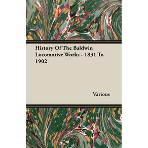 History-Of-The-Baldwin-Locomotive-Works---1831-To-1902