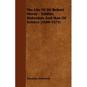 The-Life-of-Sir-Robert-Moray---Soldier-Statesman-and-Man-of-Science--1608-1673-
