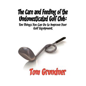 The-Care-and-Feeding-of-the-Undomesticated-Golf-Club