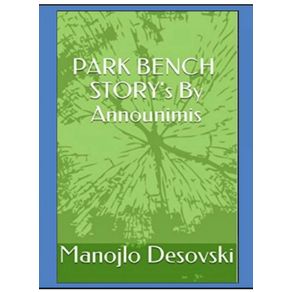 PARK-BENCH-STORYs-By-Announimis-Author-Manojlo-Desovski