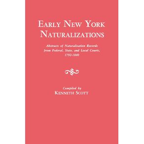 Early-New-York-Naturalizations.-Abstracts-of-Naturalization-Records-from-Federal-State-and-Local-Courts-1792-1840