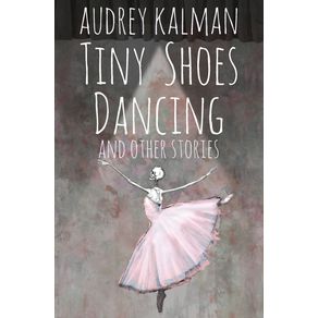 Tiny-Shoes-Dancing-and-Other-Stories