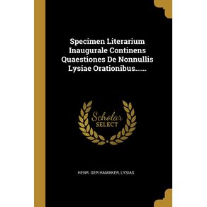 Specimen-Literarium-Inaugurale-Continens-Quaestiones-De-Nonnullis-Lysiae-Orationibus......