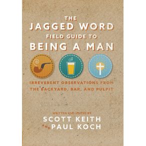 The-Jagged-Word-Field-Guide-To-Being-A-Man