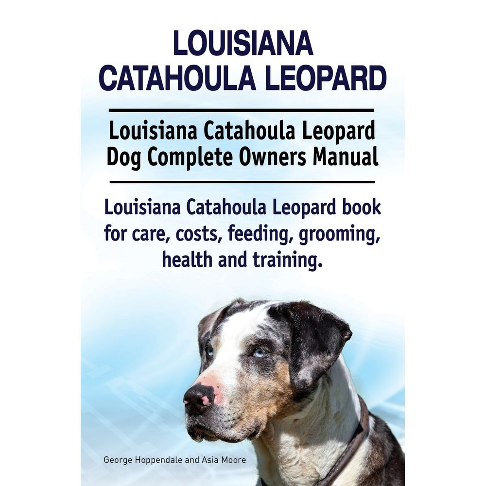 Louisiana Catahoula Leopard Louisiana Catahoula Leopard Dog Complete Owners Manual Louisiana Catahoula Leopard Book F Umlivro