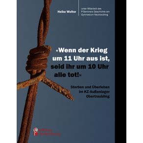 Wenn-der-Krieg-um-11-Uhr-aus-ist-seid-ihr-um-10-Uhr-alle-tot----Sterben-und-Uberleben-im-KZ-Au-enlager-Obertraubling
