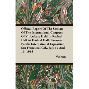 Official-Report-Of-The-Session-Of-The-International-Congress-Of-Viticulture-Held-In-Recital-Hall-At-Festival-Hall-Panama-Pacific-International-Exposition-San-Francisco-Cal.-July-12-And-13-1915