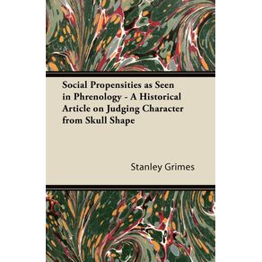 Social-Propensities-as-Seen-in-Phrenology---A-Historical-Article-on-Judging-Character-from-Skull-Shape