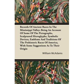 Records-Of-Ancient-Races-In-The-Mississippi-Valley--Being-An-Account-Of-Some-Of-The-Pictographs-Sculptured-Hieroglyphs-Symbolic-Devices-Emblems-And-Traditions-Of-The-Prehistoric-Races-Of-America-With-Some-Suggestions-As-To-Their-Origin