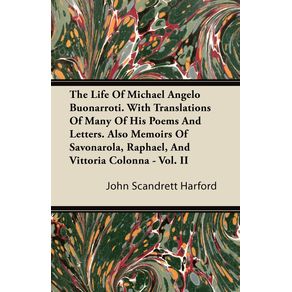 The-Life-Of-Michael-Angelo-Buonarroti.-With-Translations-Of-Many-Of-His-Poems-And-Letters.-Also-Memoirs-Of-Savonarola-Raphael-And-Vittoria-Colonna---Vol.-II