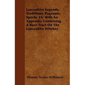 Lancashire-Legends-Traditions-Pageants-Sports-Etc-With-An-Appendix-Containing-A-Rare-Tract-On-The-Lancashire-Witches