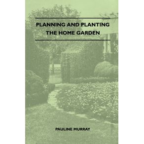 Planning-And-Planting-The-Home-Garden---A-Popular-Handbook-Containing-Concise-And-Dependable-Information-Designed-To-Help-The-Makers-Of-Small-Gardens