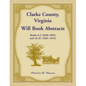 Clarke-County-Virginia-Will-Book-Abstracts-Books-A---I--1836-1904--and-1A---3C--1841-1913-