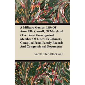 A-Military-Genius.-Life-Of-Anna-Ella-Carroll-Of-Maryland--The-Great-Unrecognised-Member-Of-Lincolns-Cabinet---Compiled-From-Family-Records-And-Congressional-Documents