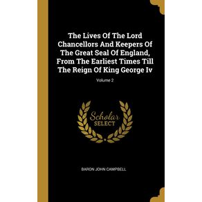 The-Lives-Of-The-Lord-Chancellors-And-Keepers-Of-The-Great-Seal-Of-England-From-The-Earliest-Times-Till-The-Reign-Of-King-George-Iv--Volume-2