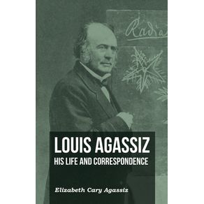 Louis-Agassiz---His-Life-and-Correspondence---Volume-I