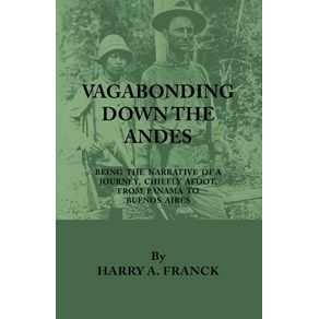 Vagabonding-Down-The-Andes---Being-The-Narrative-Of-A-Journey-Chiefly-Afoot-From-Panama-To-Buenos-Aires