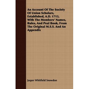 An-Account-Of-The-Society-Of-Union-Scholars-Established-A.D.-1713-With-The-Members-Names-Rules-And-Peal-Book-From-The-Original-M.S.S.-And-An-Appendix