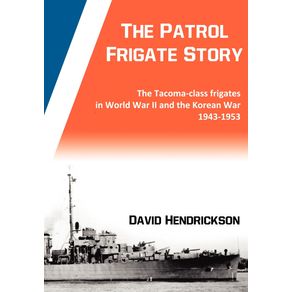 The-Patrol-Frigate-Story-|-The-Tacoma-class-Frigates-in-World-War-II-and-the-Korean-War-1943-1953