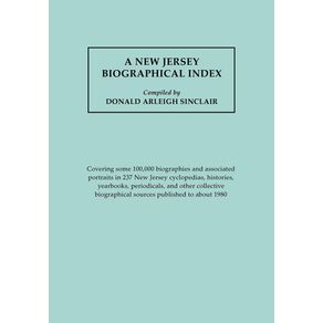 A-New-Jersey-Biographical-Index-covering-some-100000-biographies-and-associated-portraits-in-237-New-Jersey-cyclopedias-histories-yearbooks-periodicals-and-other-collective-biographical-sources-published-to-about-1980