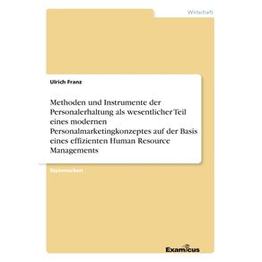 Methoden-und-Instrumente-der-Personalerhaltung-als-wesentlicher-Teil-eines-modernen-Personalmarketingkonzeptes-auf-der-Basis-eines-effizienten-Human-Resource-Managements