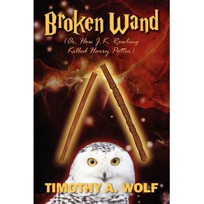 Broken-Wand--Or-How-J.K.-Rowling-Killed-Harry-Potter-