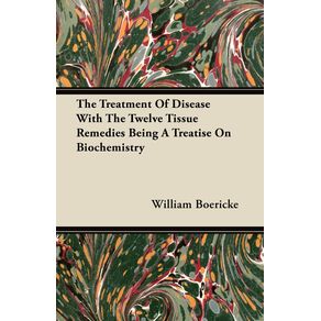 The-Treatment-Of-Disease-With-The-Twelve-Tissue-Remedies-Being-A-Treatise-On-Biochemistry