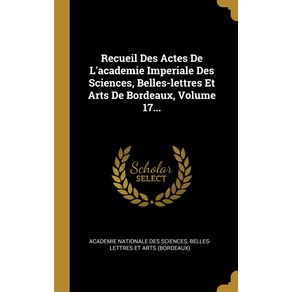 Recueil-Des-Actes-De-Lacademie-Imperiale-Des-Sciences-Belles-lettres-Et-Arts-De-Bordeaux-Volume-17...