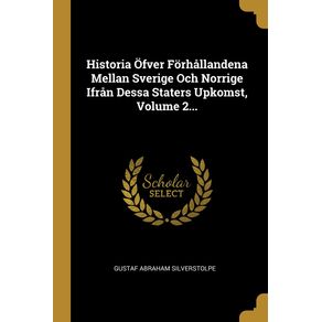 Historia-Ofver-Forhallandena-Mellan-Sverige-Och-Norrige-Ifran-Dessa-Staters-Upkomst-Volume-2...