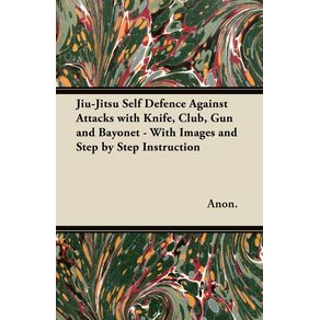 Jiu-Jitsu-Self-Defence-Against-Attacks-with-Knife-Club-Gun-and-Bayonet---With-Images-and-Step-by-Step-Instruction