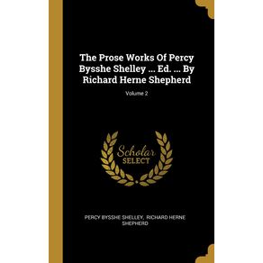 The-Prose-Works-Of-Percy-Bysshe-Shelley-...-Ed.-...-By-Richard-Herne-Shepherd--Volume-2