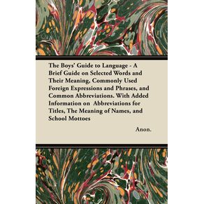 The-Boys-Guide-to-Language---A-Brief-Guide-on-Selected-Words-and-Their-Meaning-Commonly-Used-Foreign-Expressions-and-Phrases-and-Common-Abbreviatio