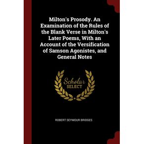 Miltons-Prosody.-An-Examination-of-the-Rules-of-the-Blank-Verse-in-Miltons-Later-Poems-With-an-Account-of-the-Versification-of-Samson-Agonistes-and-General-Notes