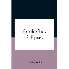 Elementary-Physics-For-Engineers--An-Elementary-Text-Book-For-First-Year-Students-Taking-An-Engineering-Course-In-A-Technical-Institution