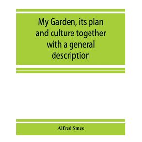 My-garden-its-plan-and-culture-together-with-a-general-description-of-its-geology-botany-and-natural-history
