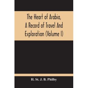 The-Heart-Of-Arabia-A-Record-Of-Travel-And-Exploration--Volume-I-