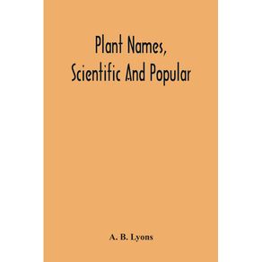 Plant-Names-Scientific-And-Popular-Including-In-The-Case-Of-Each-Plant-The-Correct-Botanical-Name-In-Accordance-With-The-Reformed-Nomenclature-Together-With-Botanical-And-Popular-Synonyms